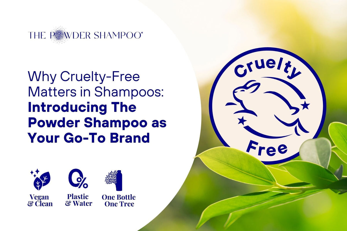 Why Cruelty-Free Matters in Shampoos: Introducing The Powder Shampoo as Your Go-To Brand