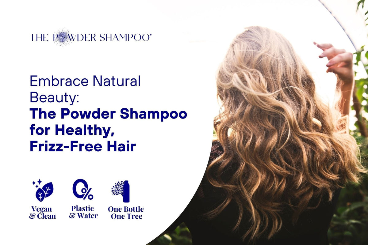 Embrace Natural Beauty: The Powder Shampoo for Healthy, Frizz-Free Hair