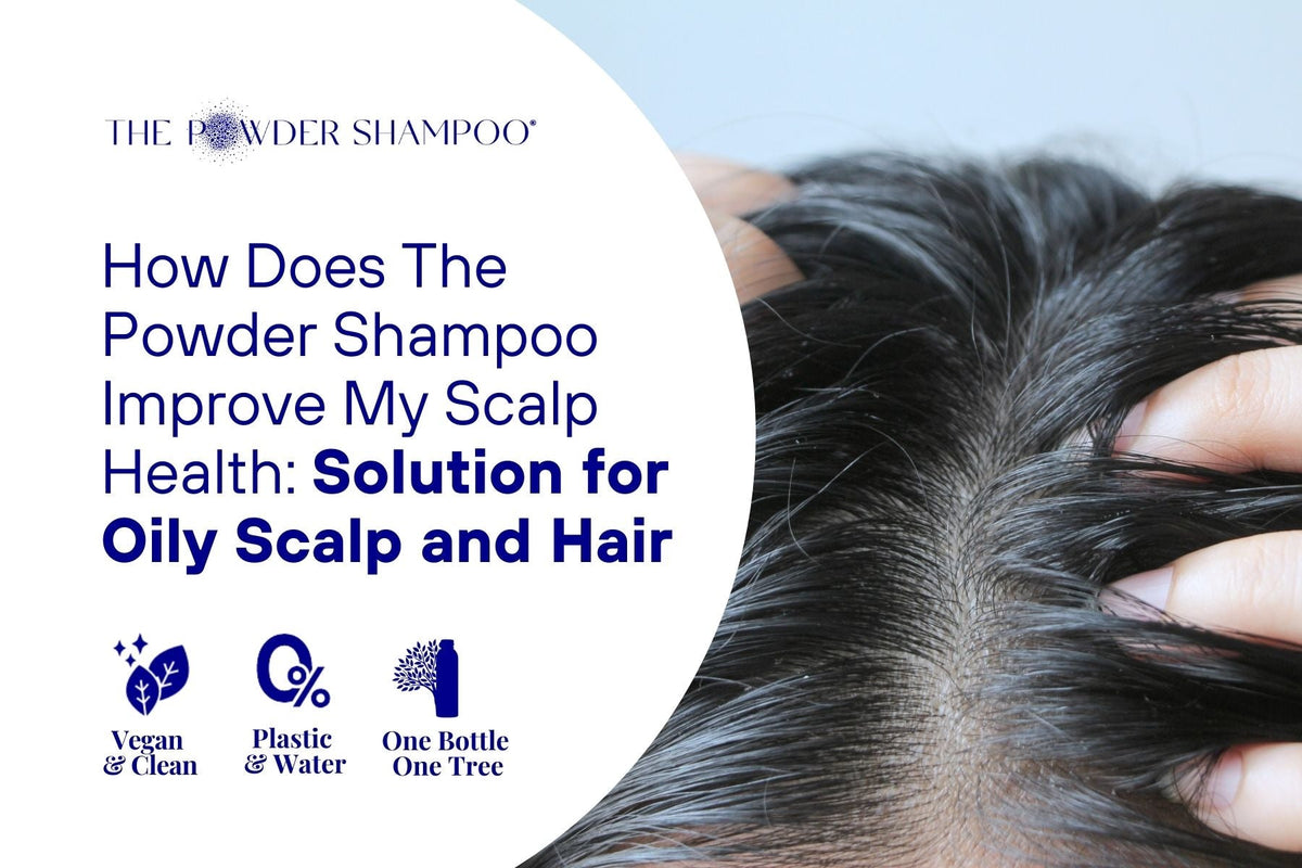 How Does The Powder Shampoo Improve My Scalp Health: Solution for Oily Scalp and Hair