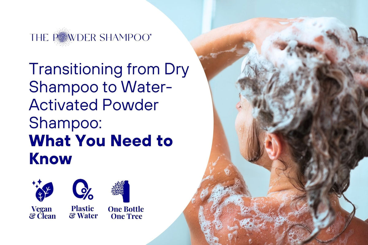 Transitioning from Dry Shampoo to Water-Activated Powder Shampoo: What You Need to Know