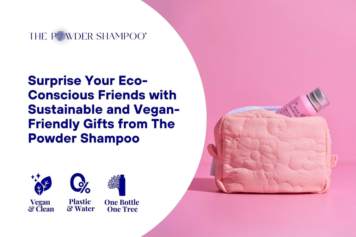 Surprise Your Eco-Conscious Friends with Sustainable and Vegan-Friendly Gifts from The Powder Shampoo